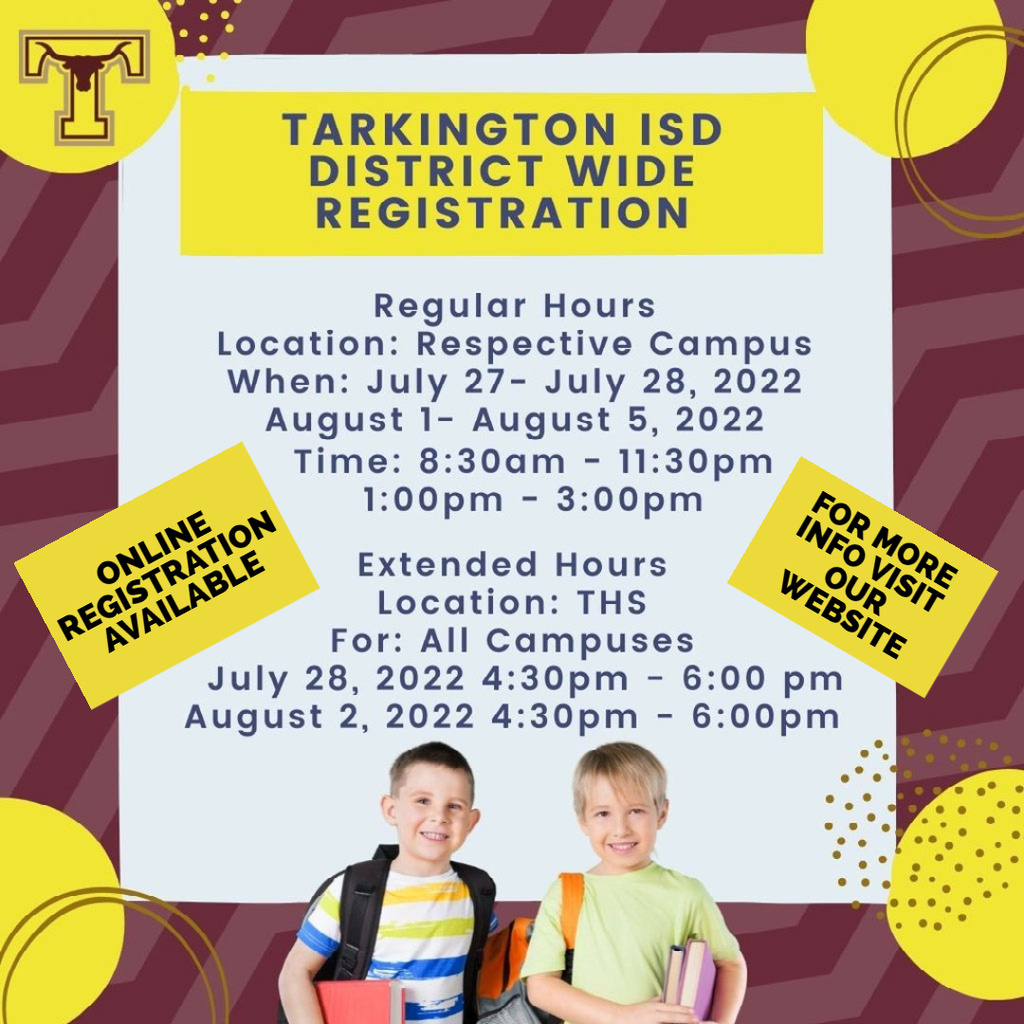 Tarkington ISD District Wide Registration. Regular hours July 27-28 and August 1-5 8:30am-11:30am & 1-3pm. At respective campus. Extended hours at THS  July 28 & August 2, from 4:30-6pm.